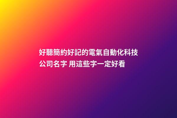 好聽簡約好記的電氣自動化科技公司名字 用這些字一定好看-第1張-公司起名-玄機派